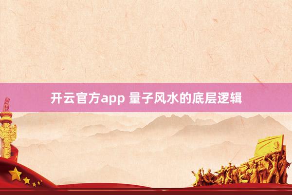 开云官方app 量子风水的底层逻辑