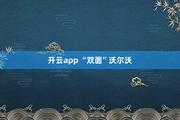 开云app “双面”沃尔沃