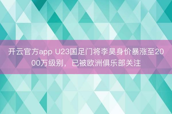 开云官方app U23国足门将李昊身价暴涨至2000万级别，已被欧洲俱乐部关注