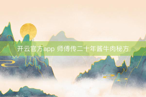 开云官方app 师傅传二十年酱牛肉秘方