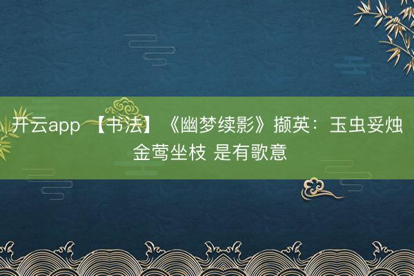 开云app 【书法】《幽梦续影》撷英：玉虫妥烛 金莺坐枝 是有歌意