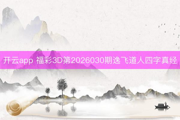开云app 福彩3D第2026030期逸飞道人四字真经