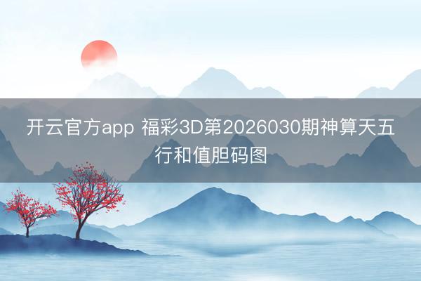开云官方app 福彩3D第2026030期神算天五行和值胆码图
