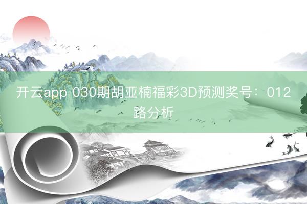 开云app 030期胡亚楠福彩3D预测奖号：012路分析