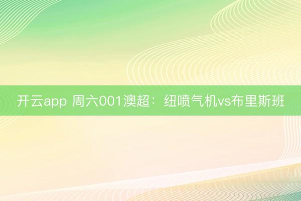 开云app 周六001澳超：纽喷气机vs布里斯班