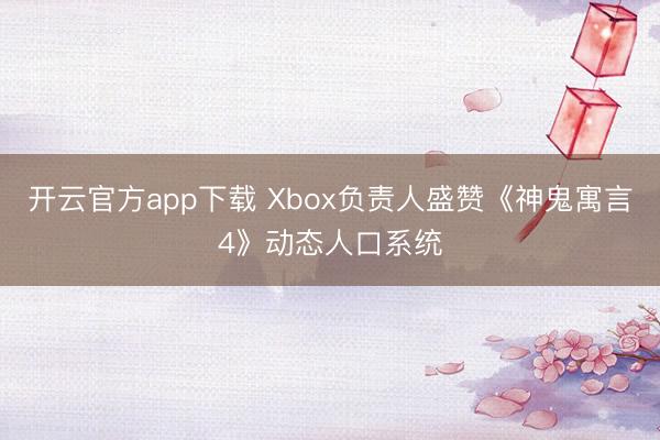 开云官方app下载 Xbox负责人盛赞《神鬼寓言4》动态人口系统