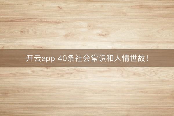 开云app 40条社会常识和人情世故！