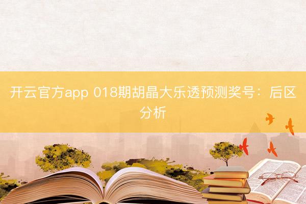 开云官方app 018期胡晶大乐透预测奖号：后区分析