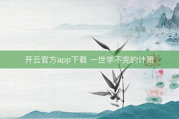 开云官方app下载 一世学不完的计策
