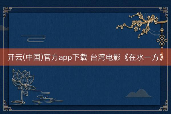 开云(中国)官方app下载 台湾电影《在水一方》