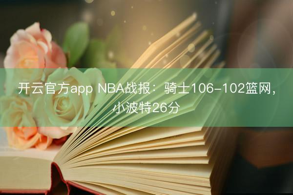 开云官方app NBA战报:骑士106-102篮网,小波特26分