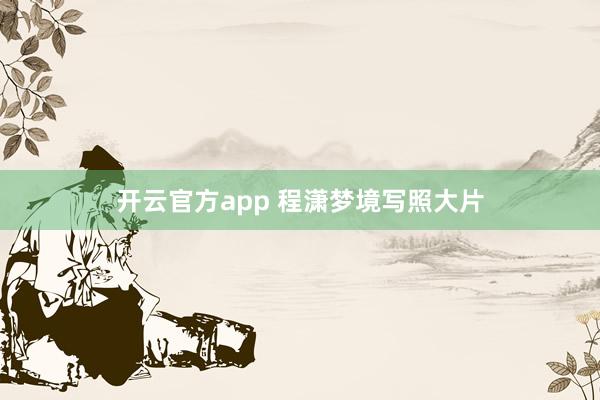 开云官方app 程潇梦境写照大片