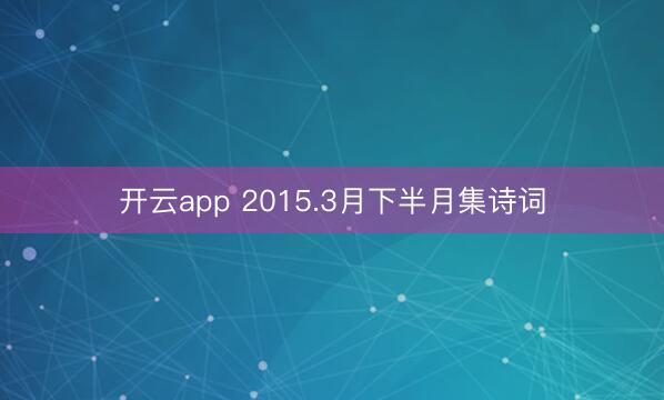 开云app 2015.3月下半月集诗词