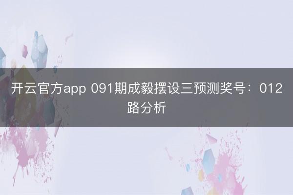 开云官方app 091期成毅摆设三预测奖号：012路分析