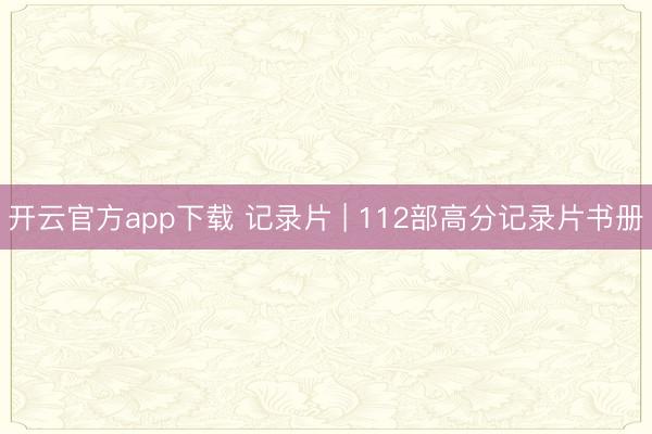 开云官方app下载 记录片 | 112部高分记录片书册