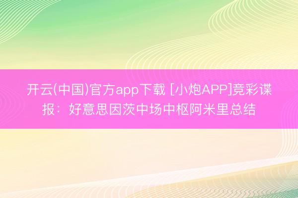 开云(中国)官方app下载 [小炮APP]竞彩谍报：好意思因茨中场中枢阿米里总结