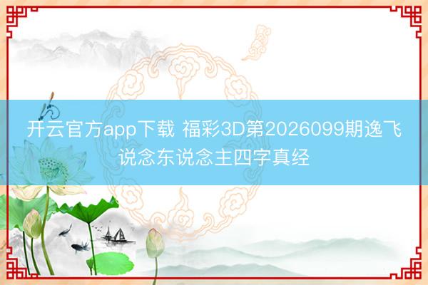 开云官方app下载 福彩3D第2026099期逸飞说念东说念主四字真经