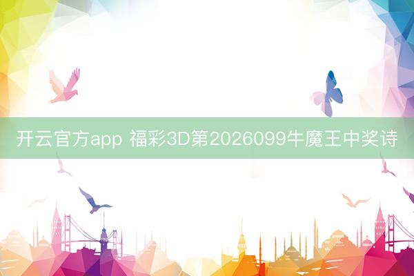 开云官方app 福彩3D第2026099牛魔王中奖诗